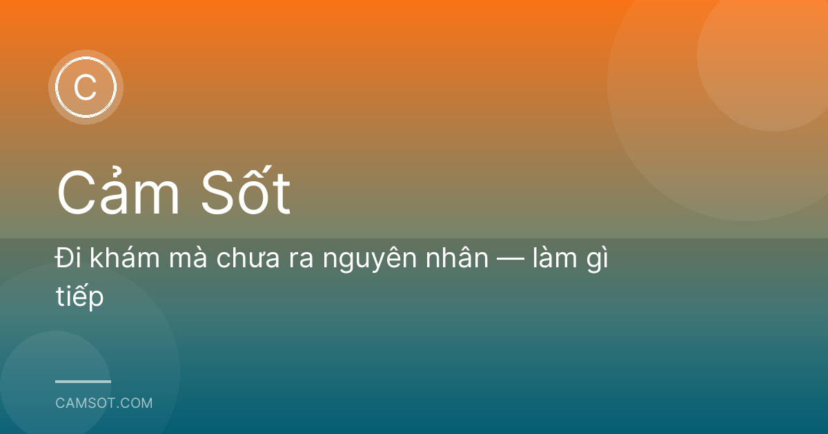 Đi khám mà chưa ra nguyên nhân — làm gì tiếp
