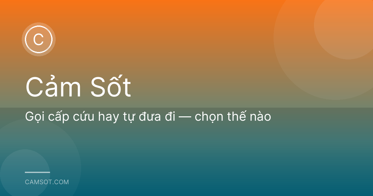Gọi cấp cứu hay tự đưa đi — chọn thế nào