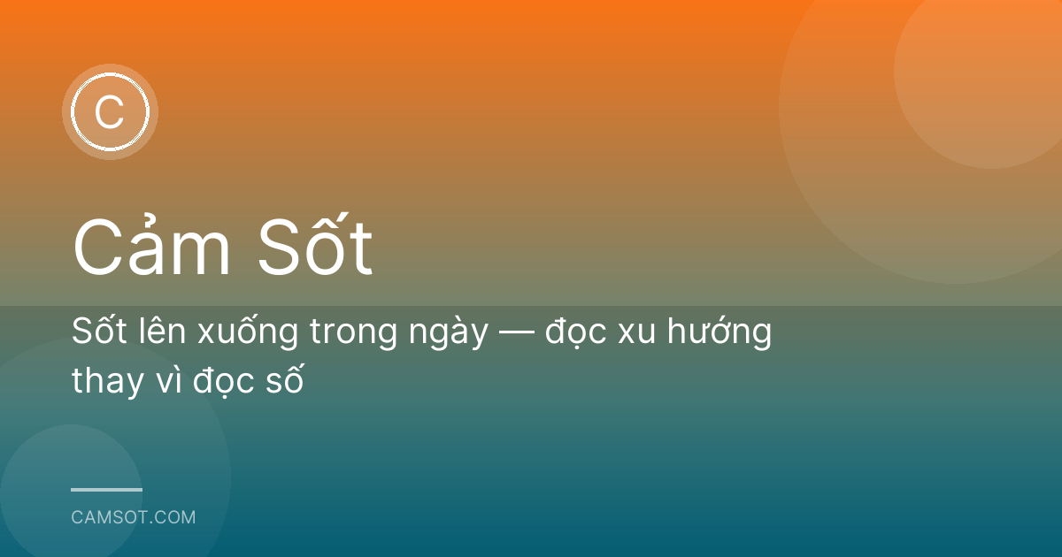 Sốt lên xuống trong ngày — đọc xu hướng thay vì đọc số