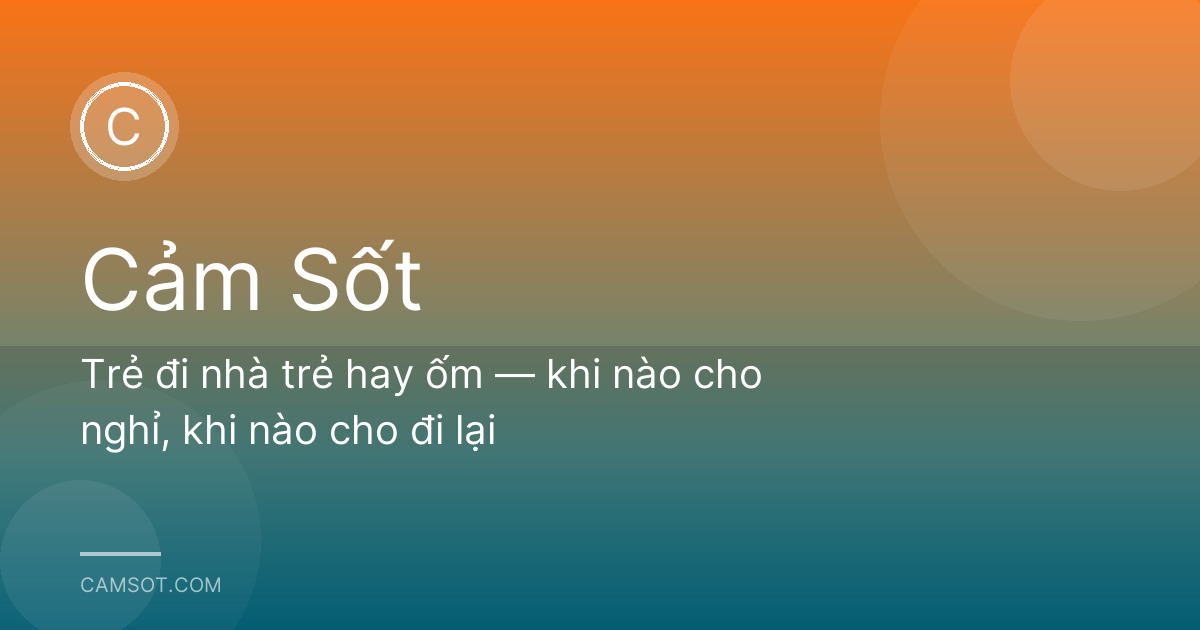 Trẻ đi nhà trẻ hay ốm — khi nào cho nghỉ, khi nào cho đi lại