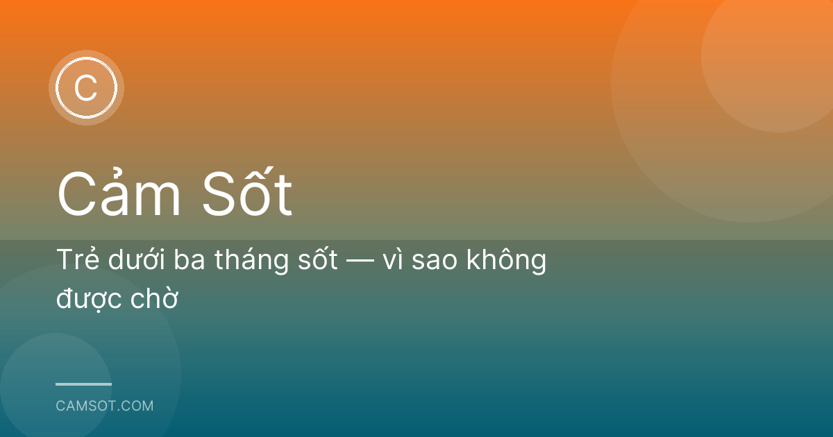 Trẻ dưới ba tháng sốt — vì sao không được chờ