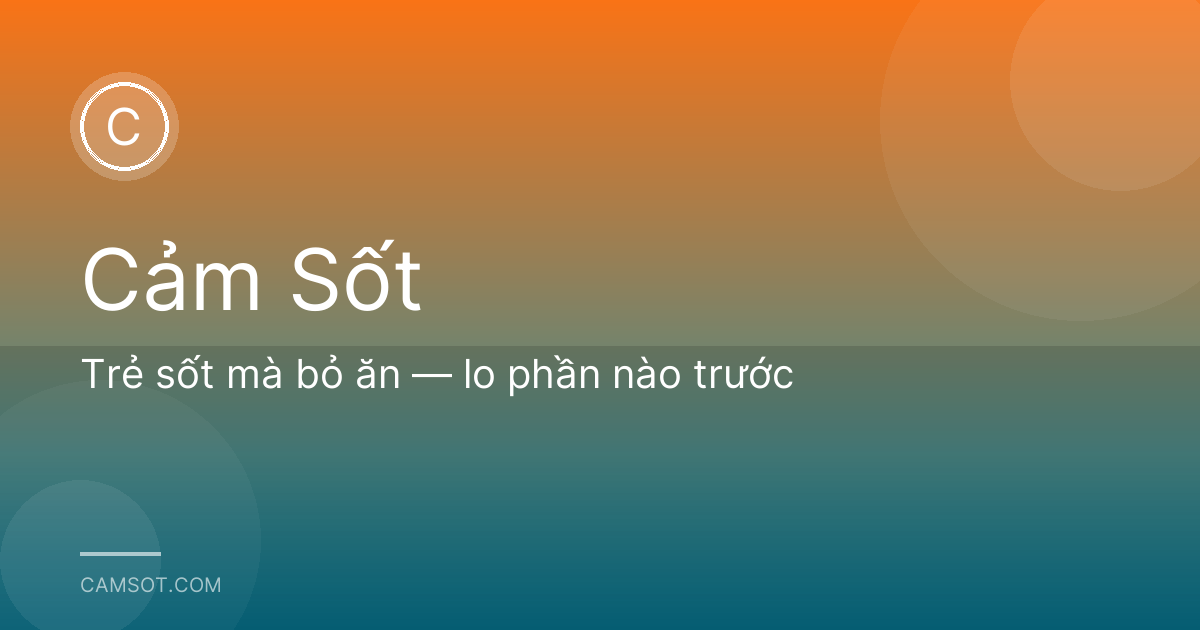 Trẻ sốt mà bỏ ăn — lo phần nào trước