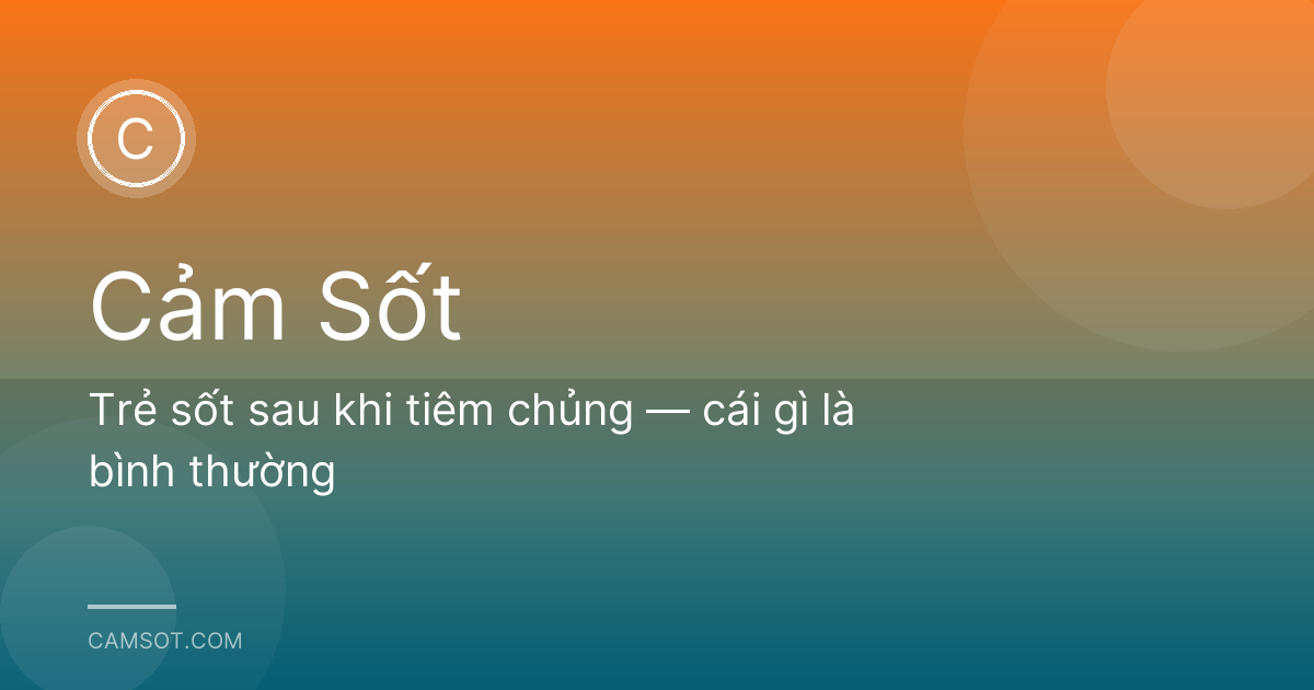 Trẻ sốt sau khi tiêm chủng — cái gì là bình thường